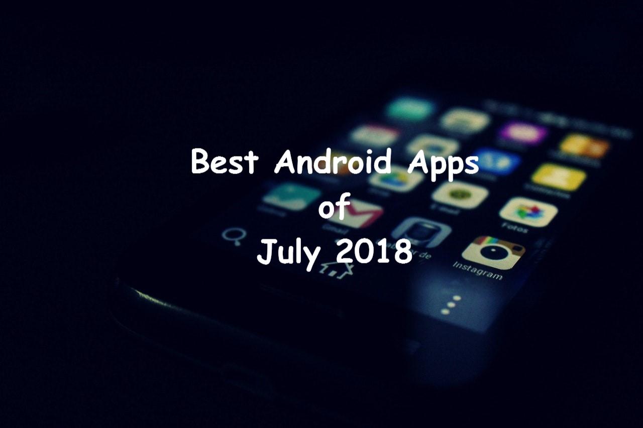 Best Android Apps of July 2018 for You Best Android Apps of July 2018 for You