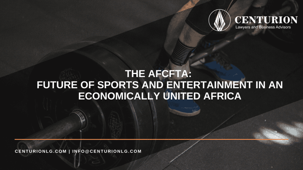 Centurion legal note min The African Continental Free Trade Area (AfCFTA): Future of Sports and Entertainment in an Economically United Africa