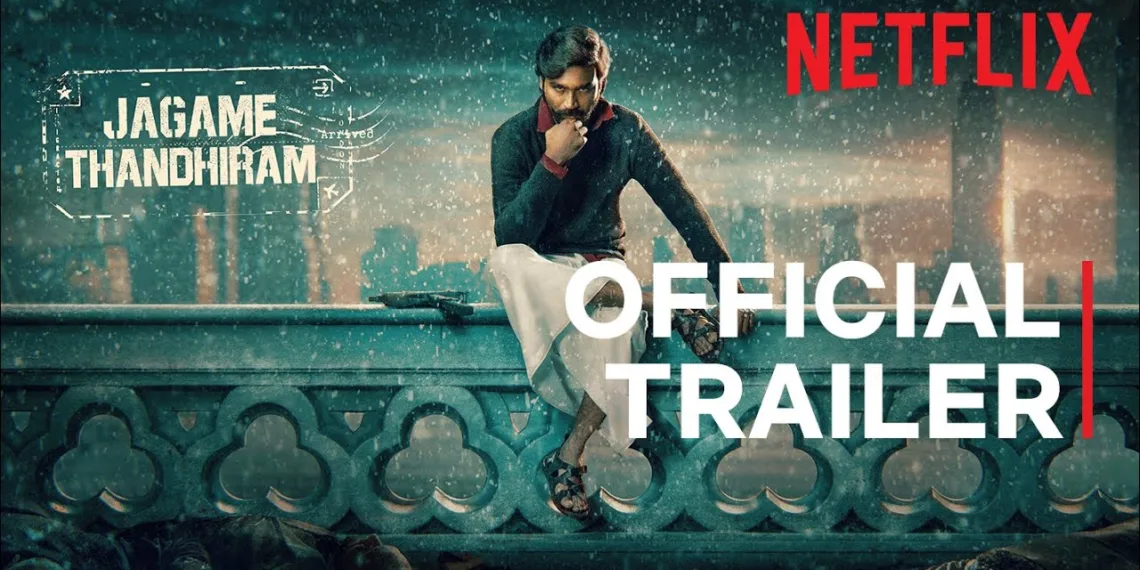 “Jagame Thandiram”: Netflix has dropped the trailer of Dhanush’s Tamil Action film