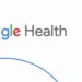 Google Health App Tipped to Be in the Works: All You Need to Know