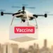 Trials for Vaccine Delivery by Drone kick starts from tomorrow, 9th September in Telangana_TechnoSports.co.in