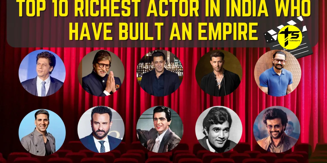 Top 10 Richest actor in India who have Built an Empire