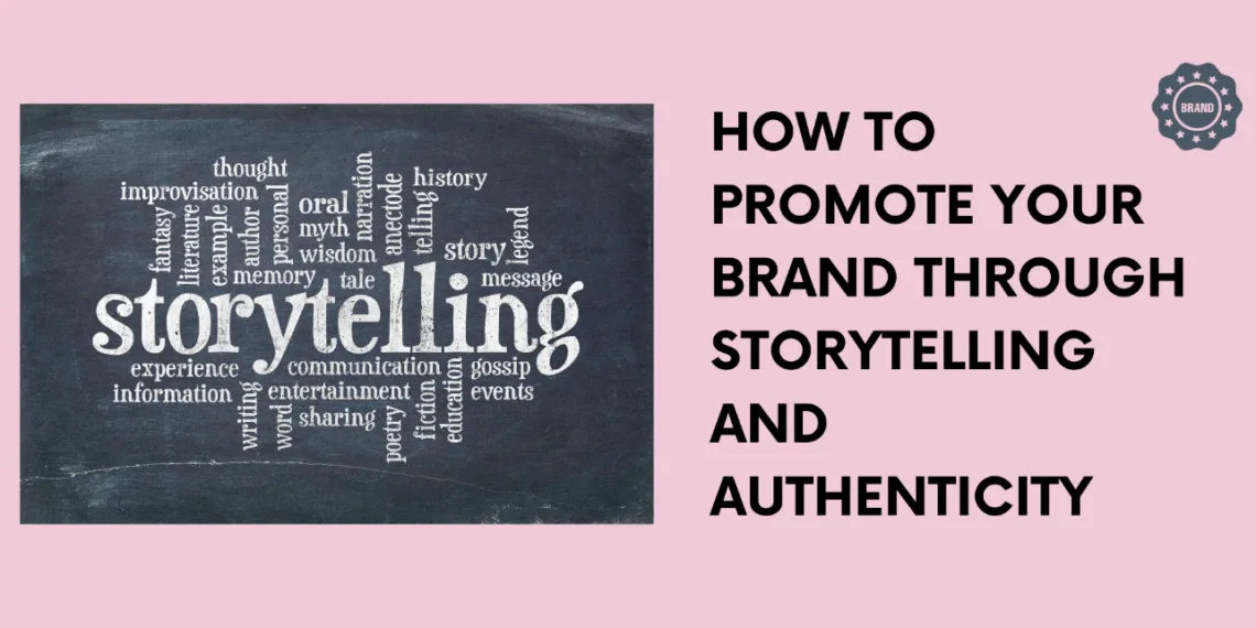 How to Promote Your Brand Through Storytelling and Authenticity
