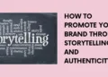 How to Promote Your Brand Through Storytelling and Authenticity