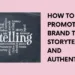 How to Promote Your Brand Through Storytelling and Authenticity