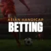 Asian Handicap Betting