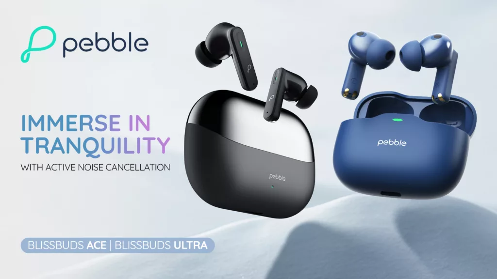 Pebble BlissBuds Ultra and BlissBuds Ace Pebble unveils true Noise Cancellation & NextGen Connectivity with latest BlissBuds earbuds range