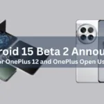OnePlus 12 and OnePlus Open Receive Android 15 Beta 2 Update