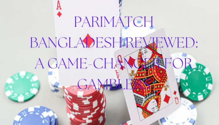 Overview and Reputation of Parimatch Bangladesh