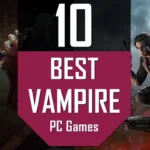 Unleash Your Inner Vampire: Top 10 PC Games to Satisfy Your Bloodlust