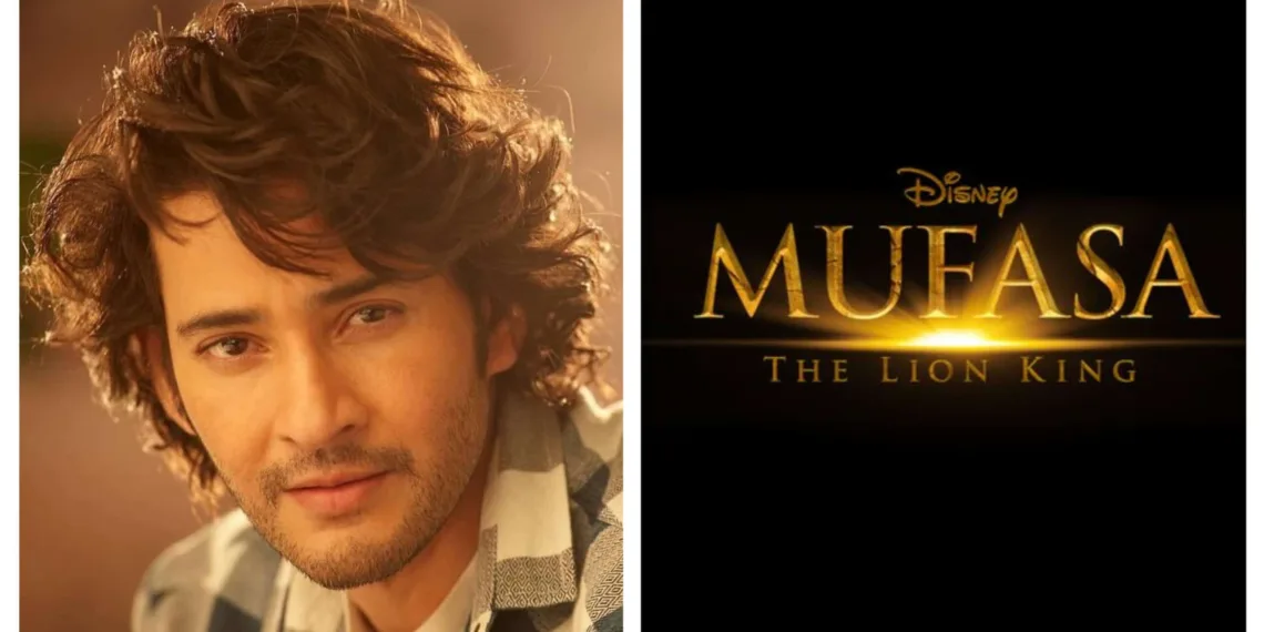 Mahesh Babu Joins Disney’s Mufasa: The Lion King as Voice of Mufasa in Telugu