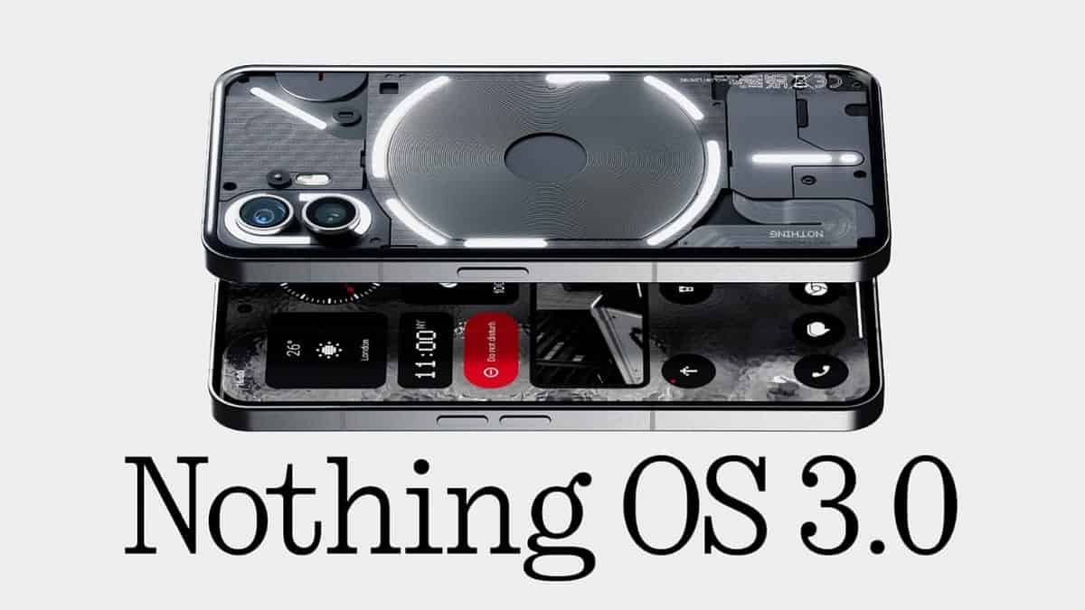 Nothing OS 3.0: Key Features, Release Dates, and Eligible Devices