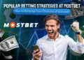 Popular Betting Strategies at Mostbet: How to Increase Your Chances of Success?
