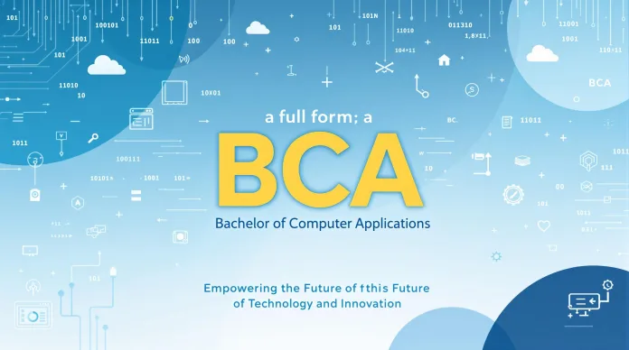 Full Form of BCA Full Form of BCA: What does this tech education course include?