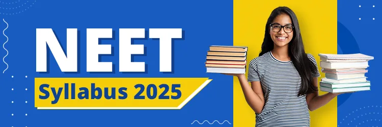 NEET 2025 Syllabus NEET 2025 Syllabus Out! Check Detailed Chapter-Wise Syllabus for Physics, Chemistry and Biology