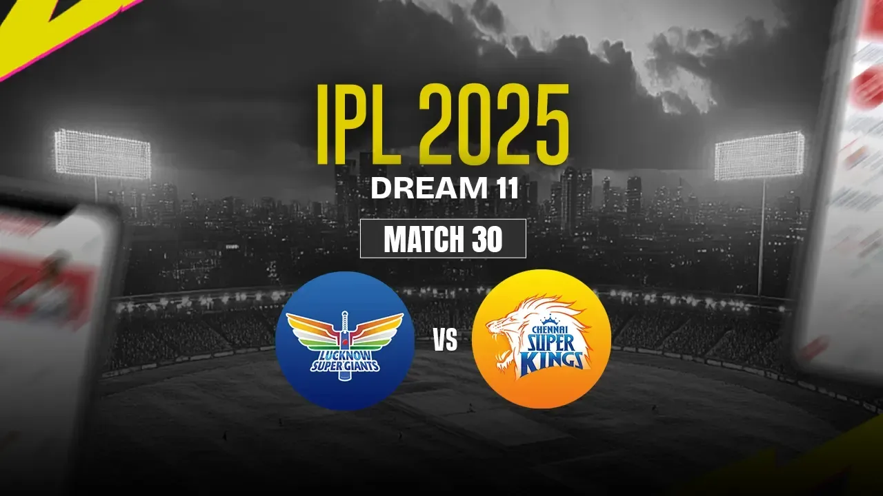 LSG vs CSK IPL 2025: Dream11 Prediction, Fantasy Tips, and Match Preview