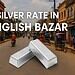 Silver Rate in English Bazar