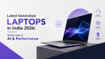 Latest Generation Laptops in India 2026: What’s New in AI & Performance