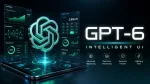OpenAI GPT-6 Rolls Out in ChatGPT: 5 Big Changes, From Intelligent UI to Faster Answers